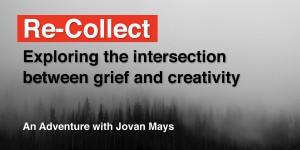 Re-collect exploring the intersection between grief and creativity.jpg